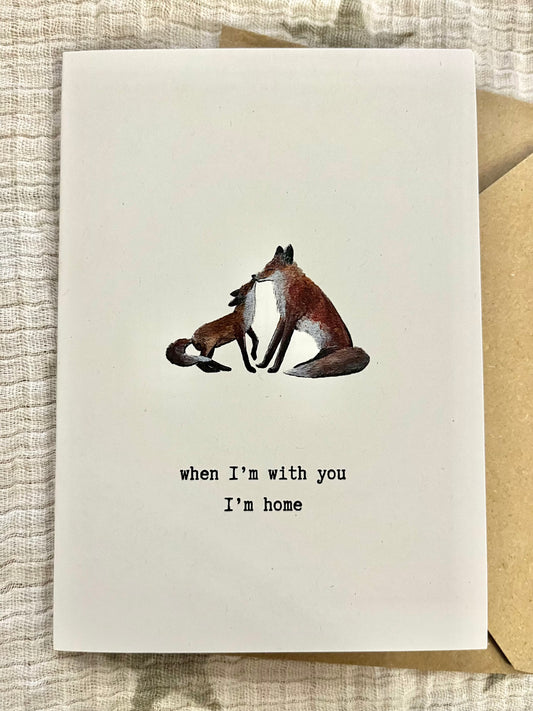 Greetings Card- when I’m with you I’m home